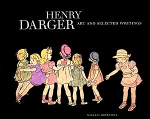 Henry Darger: Art and Selected Writings, by Michael Bonesteel