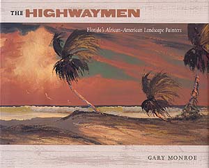 The Highwaymen: Florida's African-American Landscape Painters, By Gary Monroe