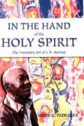 In the Hand of the Holy Spirit: The Visionary Art of J.B. Murray, By Mary G. Padgelek