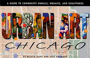 Urban Art Chicago: A Guide to Community Murals, Mosaics, and Sculptures, By Olivia Gude and Jeff Huebner